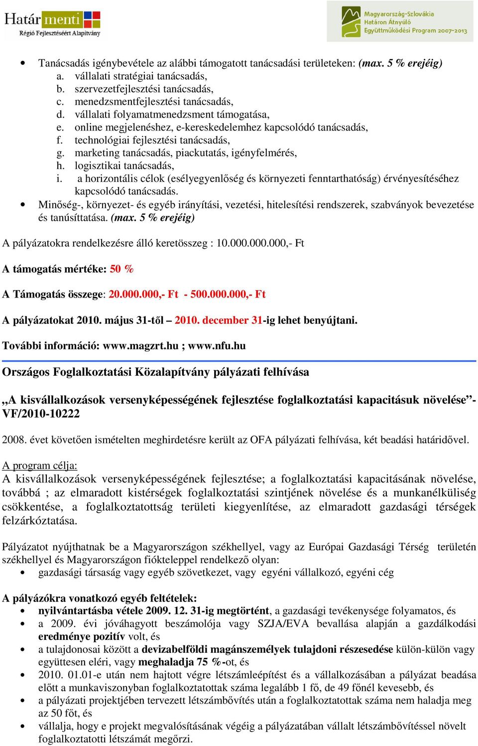 marketing tanácsadás, piackutatás, igényfelmérés, h. logisztikai tanácsadás, i. a horizontális célok (esélyegyenlıség és környezeti fenntarthatóság) érvényesítéséhez kapcsolódó tanácsadás.