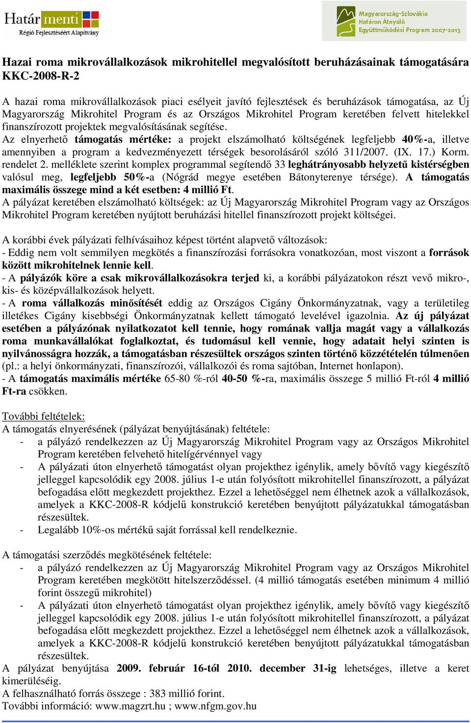 Az elnyerhetı támogatás mértéke: a projekt elszámolható költségének legfeljebb 40%-a, illetve amennyiben a program a kedvezményezett térségek besorolásáról szóló 311/2007. (IX. 17.) Korm. rendelet 2.