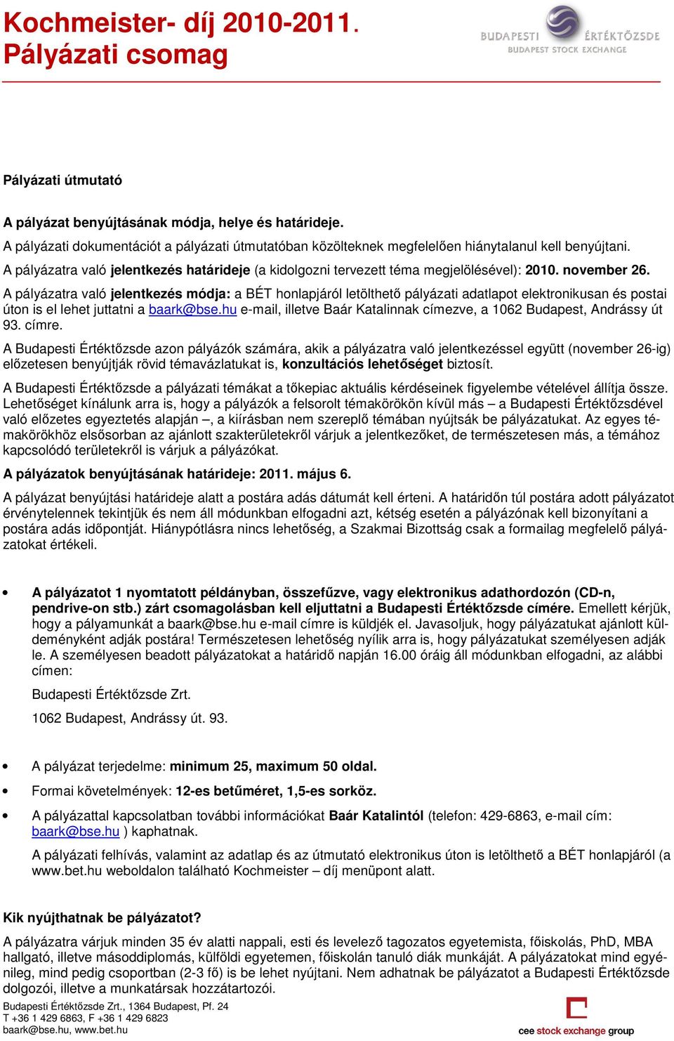 A pályázatra való jelentkezés módja: a BÉT honlapjáról letölthető pályázati adatlapot elektronikusan és postai úton is el lehet juttatni a baark@bse.