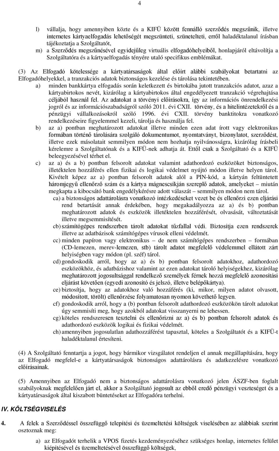 (3) Az Elfogadó kötelessége a kártyatársaságok által előírt alábbi szabályokat betartatni az Elfogadóhelyekkel, a tranzakciós adatok biztonságos kezelése és tárolása tekintetében.