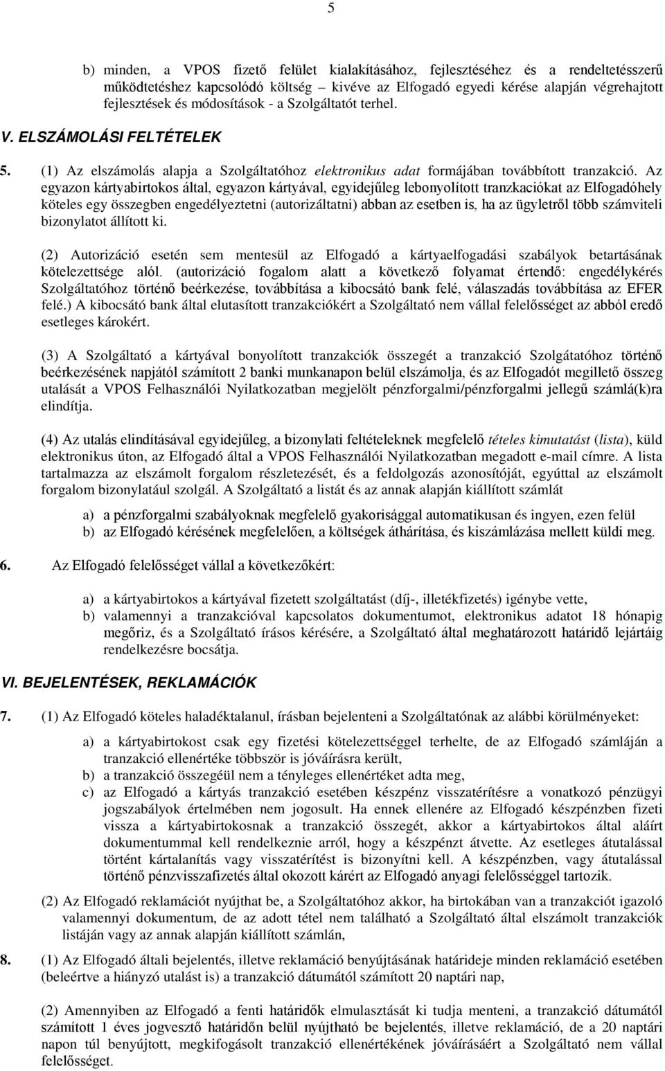 Az egyazon kártyabirtokos által, egyazon kártyával, egyidejűleg lebonyolított tranzkaciókat az Elfogadóhely köteles egy összegben engedélyeztetni (autorizáltatni) abban az esetben is, ha az ügyletről