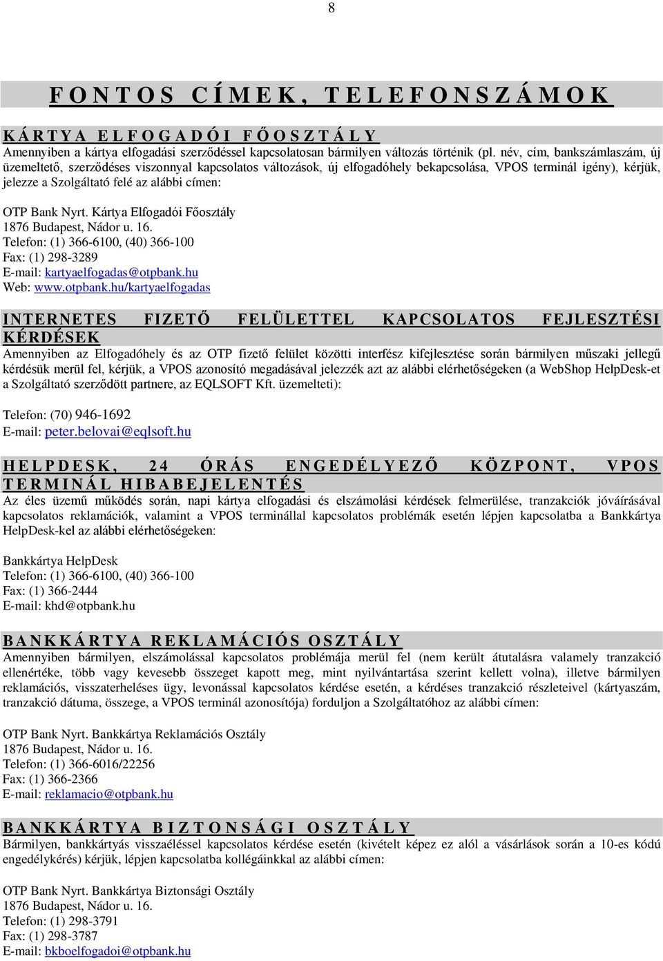 Bank Nyrt. Kártya Elfogadói Főosztály 1876 Budapest, Nádor u. 16. Telefon: (1) 366-6100, (40) 366-100 Fax: (1) 298-3289 E-mail: kartyaelfogadas@otpbank.