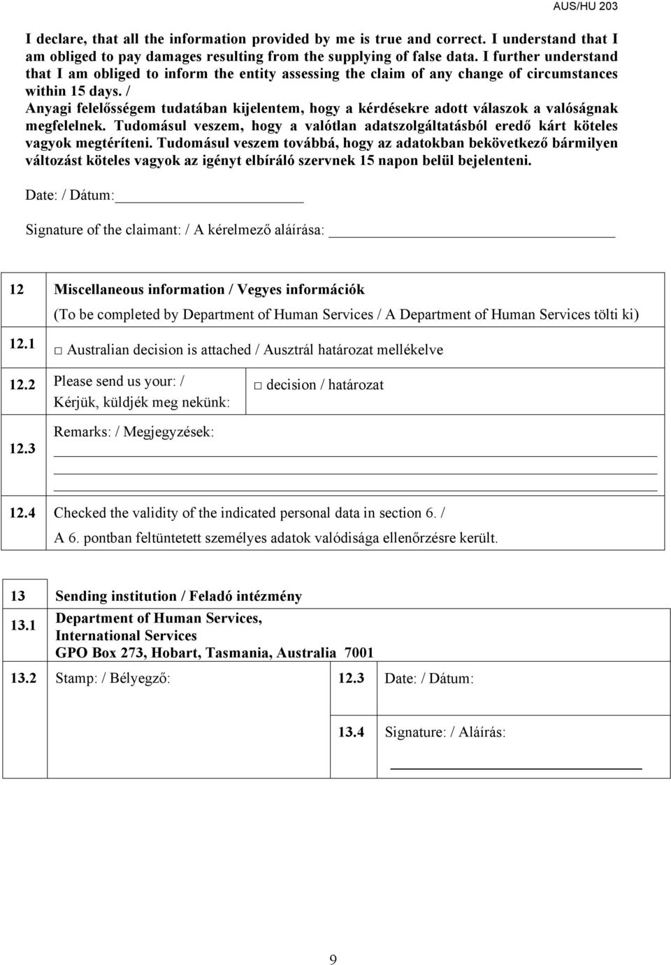 / Anyagi felelősségem tudatában kijelentem, hogy a kérdésekre adott válaszok a valóságnak megfelelnek. Tudomásul veszem, hogy a valótlan adatszolgáltatásból eredő kárt köteles vagyok megtéríteni.