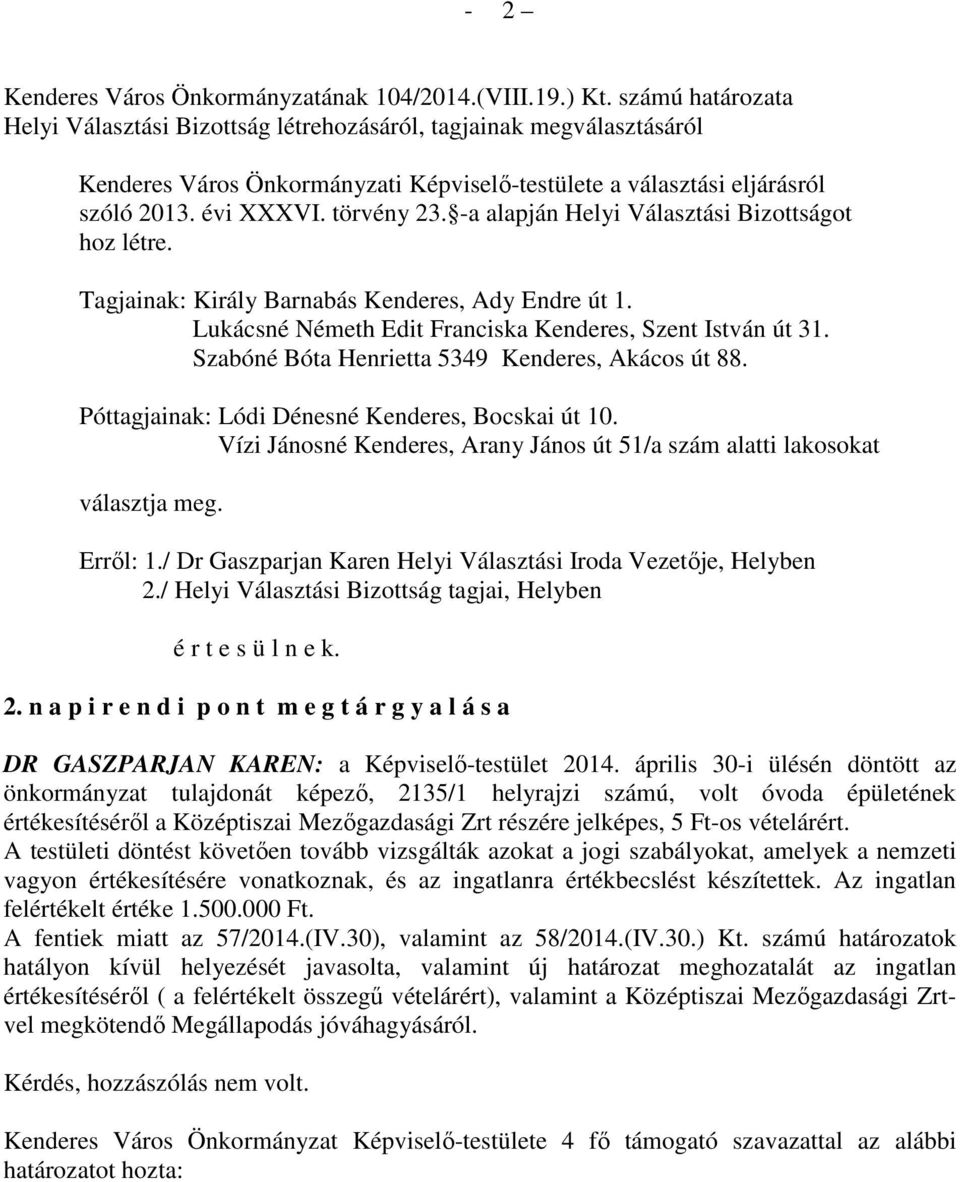 -a alapján Helyi Választási Bizottságot hoz létre. Tagjainak: Király Barnabás Kenderes, Ady Endre út 1. Lukácsné Németh Edit Franciska Kenderes, Szent István út 31.