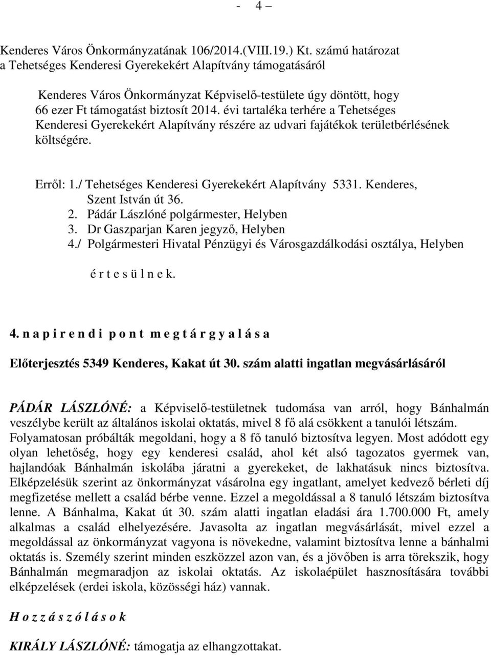 évi tartaléka terhére a Tehetséges Kenderesi Gyerekekért Alapítvány részére az udvari fajátékok területbérlésének költségére. Erről: 1./ Tehetséges Kenderesi Gyerekekért Alapítvány 5331.