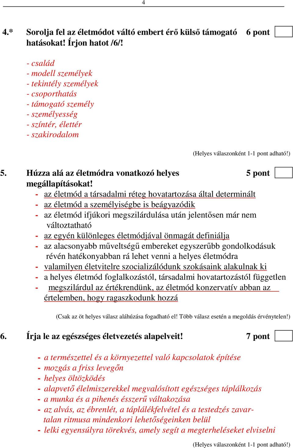 - az életmód a társadalmi réteg hovatartozása által determinált - az életmód a személyiségbe is beágyazódik - az életmód ifjúkori megszilárdulása után jelentősen már nem változtatható - az egyén