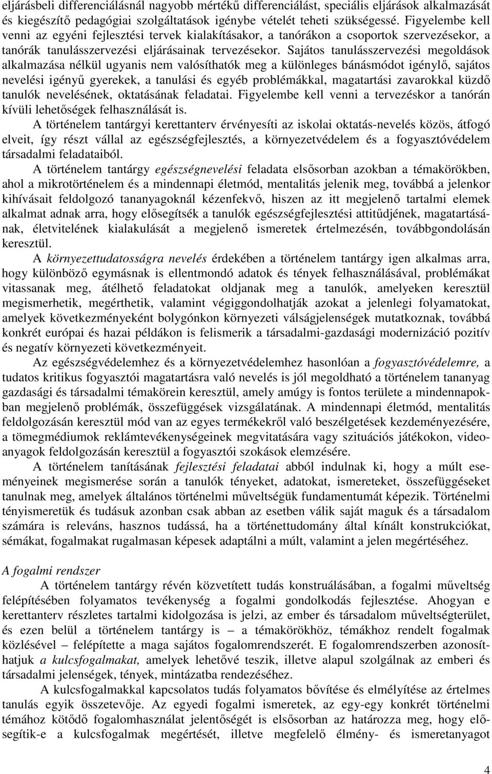 Sajátos tanulásszervezési megoldások alkalmazása nélkül ugyanis nem valósíthatók meg a különleges bánásmódot igénylő, sajátos nevelési igényű gyerekek, a tanulási és egyéb problémákkal, magatartási