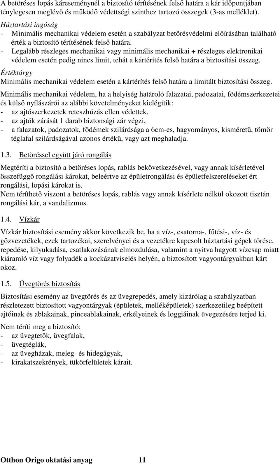 - Legalább részleges mechanikai vagy minimális mechanikai + részleges elektronikai védelem esetén pedig nincs limit, tehát a kártérítés felső határa a biztosítási összeg.