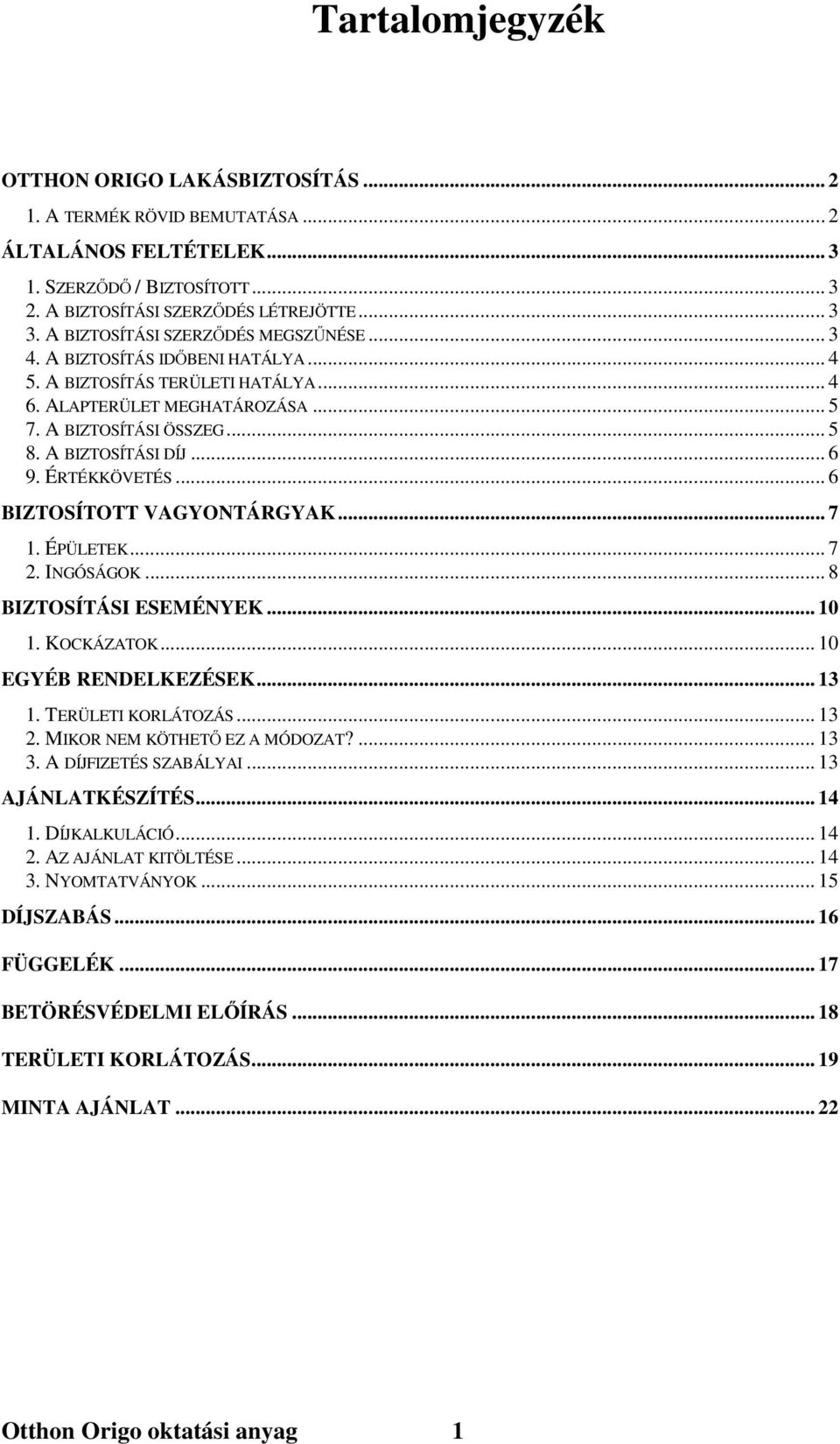 .. 6 9. ÉRTÉKKÖVETÉS... 6 BIZTOSÍTOTT VAGYONTÁRGYAK... 7 1. ÉPÜLETEK... 7 2. INGÓSÁGOK... 8 BIZTOSÍTÁSI ESEMÉNYEK... 10 1. KOCKÁZATOK... 10 EGYÉB RENDELKEZÉSEK... 13 1. TERÜLETI KORLÁTOZÁS... 13 2.