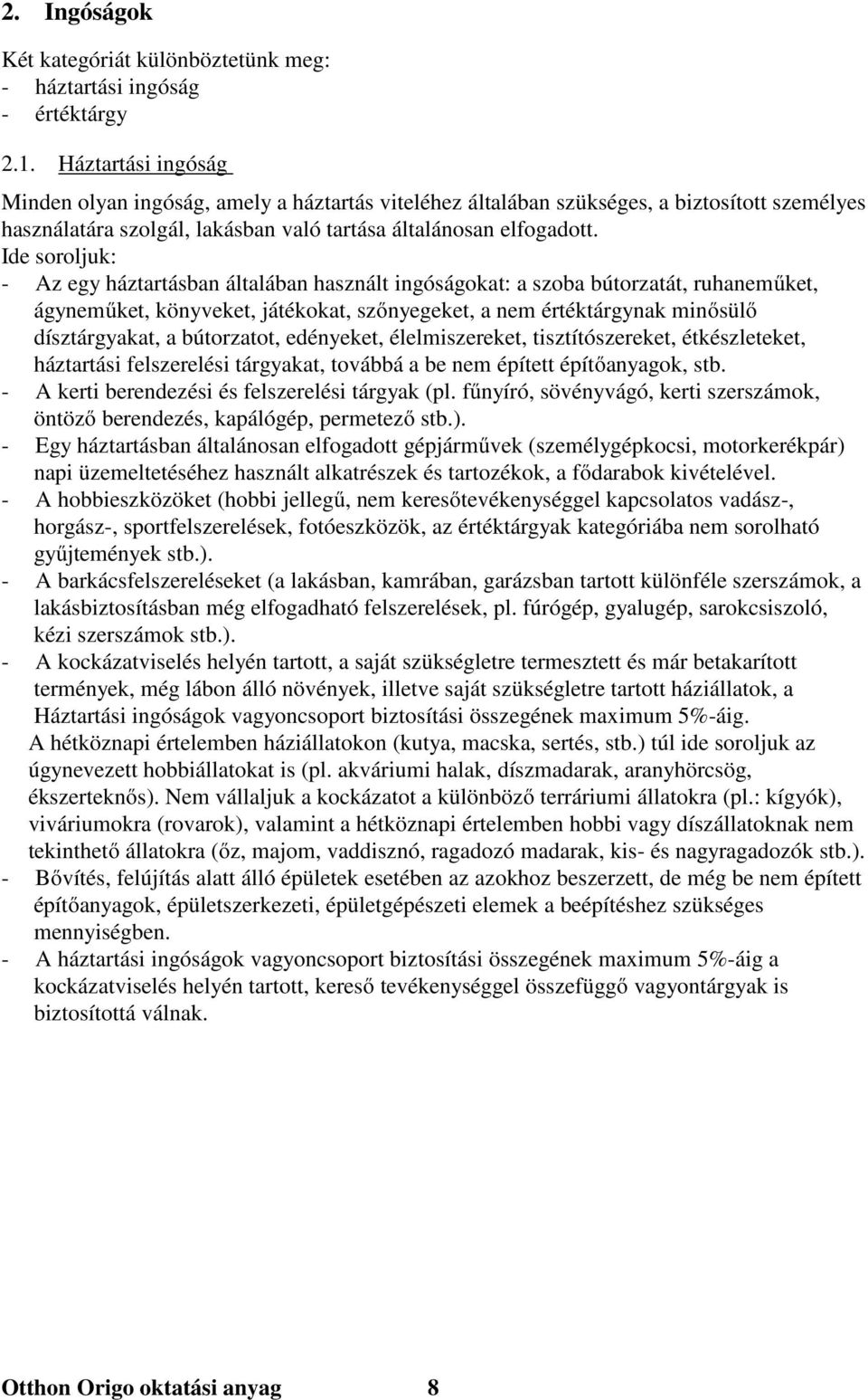 Ide soroljuk: - Az egy háztartásban általában használt ingóságokat: a szoba bútorzatát, ruhaneműket, ágyneműket, könyveket, játékokat, szőnyegeket, a nem értéktárgynak minősülő dísztárgyakat, a