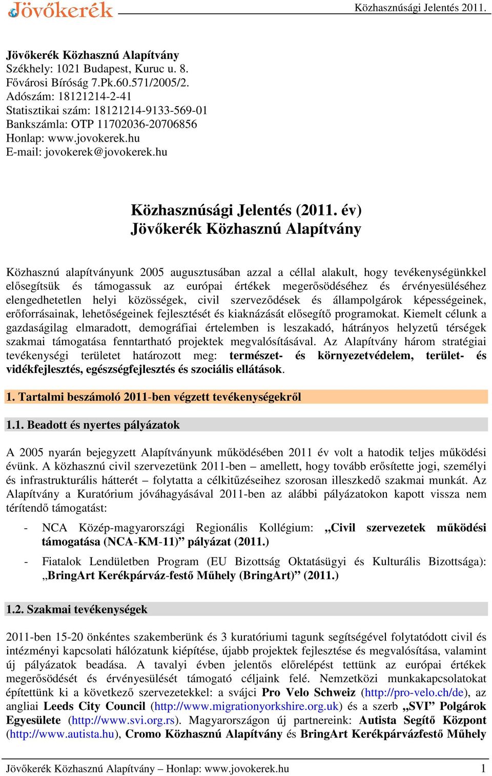 év) Jövőkerék Közhasznú Alapítvány Közhasznú alapítványunk 2005 augusztusában azzal a céllal alakult, hogy tevékenységünkkel elősegítsük és támogassuk az európai értékek megerősödéséhez és