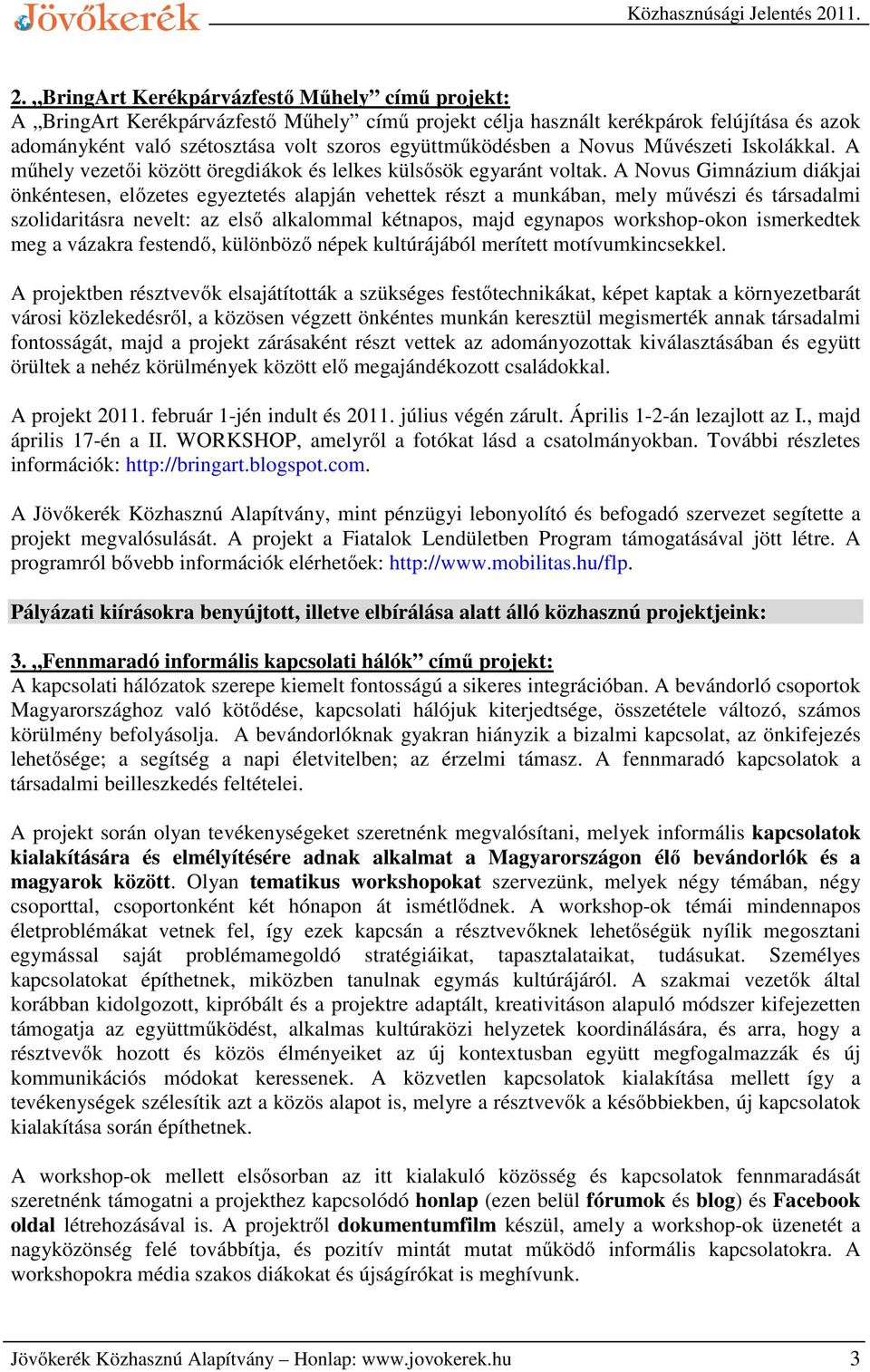 A Novus Gimnázium diákjai önkéntesen, előzetes egyeztetés alapján vehettek részt a munkában, mely művészi és társadalmi szolidaritásra nevelt: az első alkalommal kétnapos, majd egynapos workshop-okon