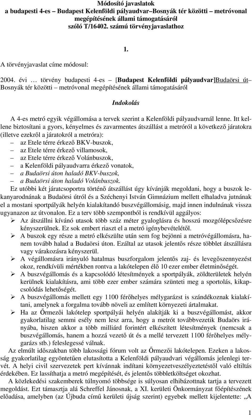 évi törvény budapesti 4-es [Budapest Kelenföldi pályaudvar]budaörsi út Bosnyák tér közötti metróvonal megépítésének állami támogatásáról A 4-es metró egyik végállomása a tervek szerint a Kelenföldi