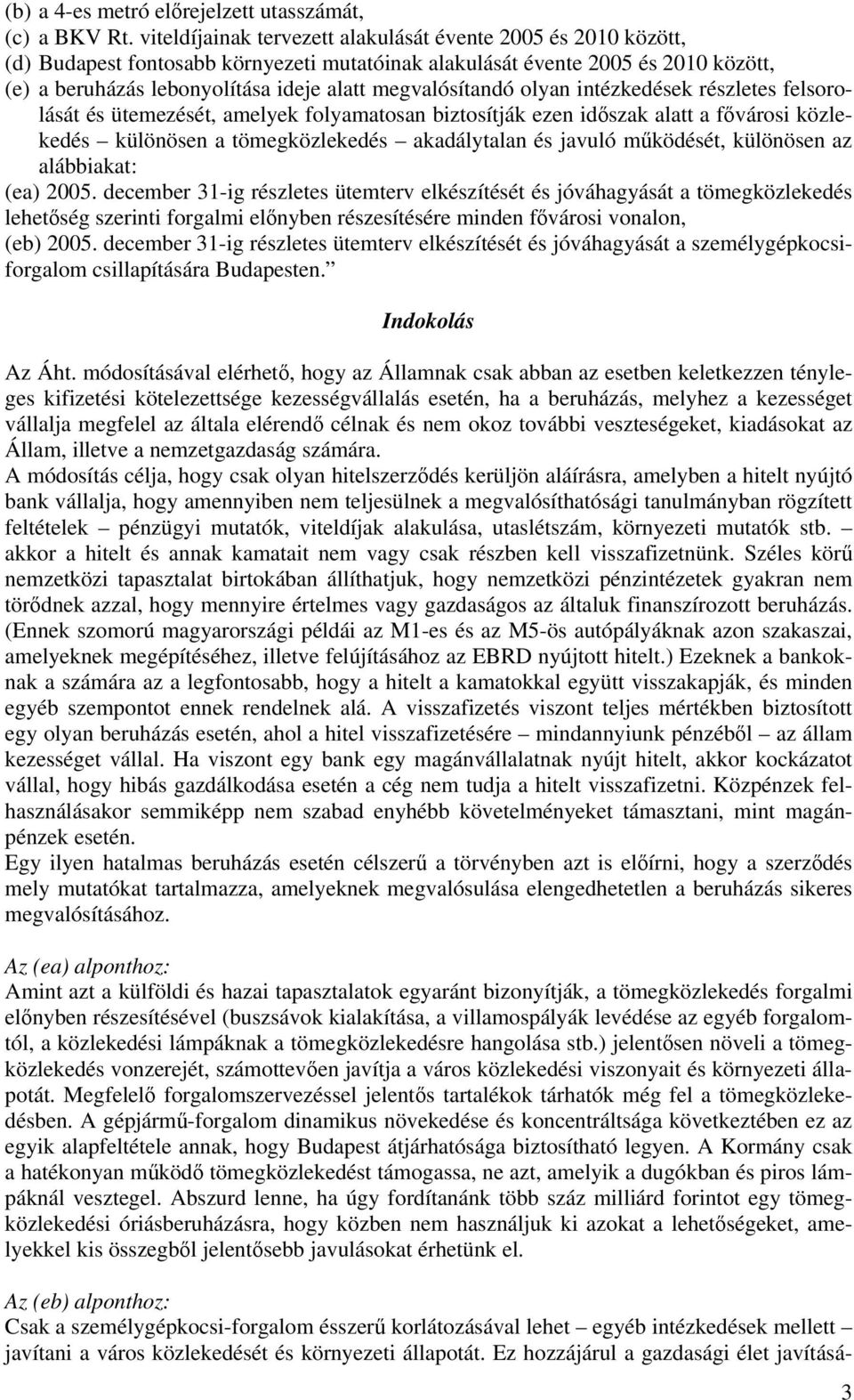 megvalósítandó olyan intézkedések részletes felsorolását és ütemezését, amelyek folyamatosan biztosítják ezen időszak alatt a fővárosi közlekedés különösen a tömegközlekedés akadálytalan és javuló