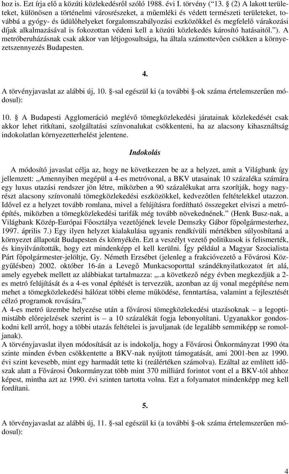 díjak alkalmazásával is fokozottan védeni kell a közúti közlekedés károsító hatásaitól. ).