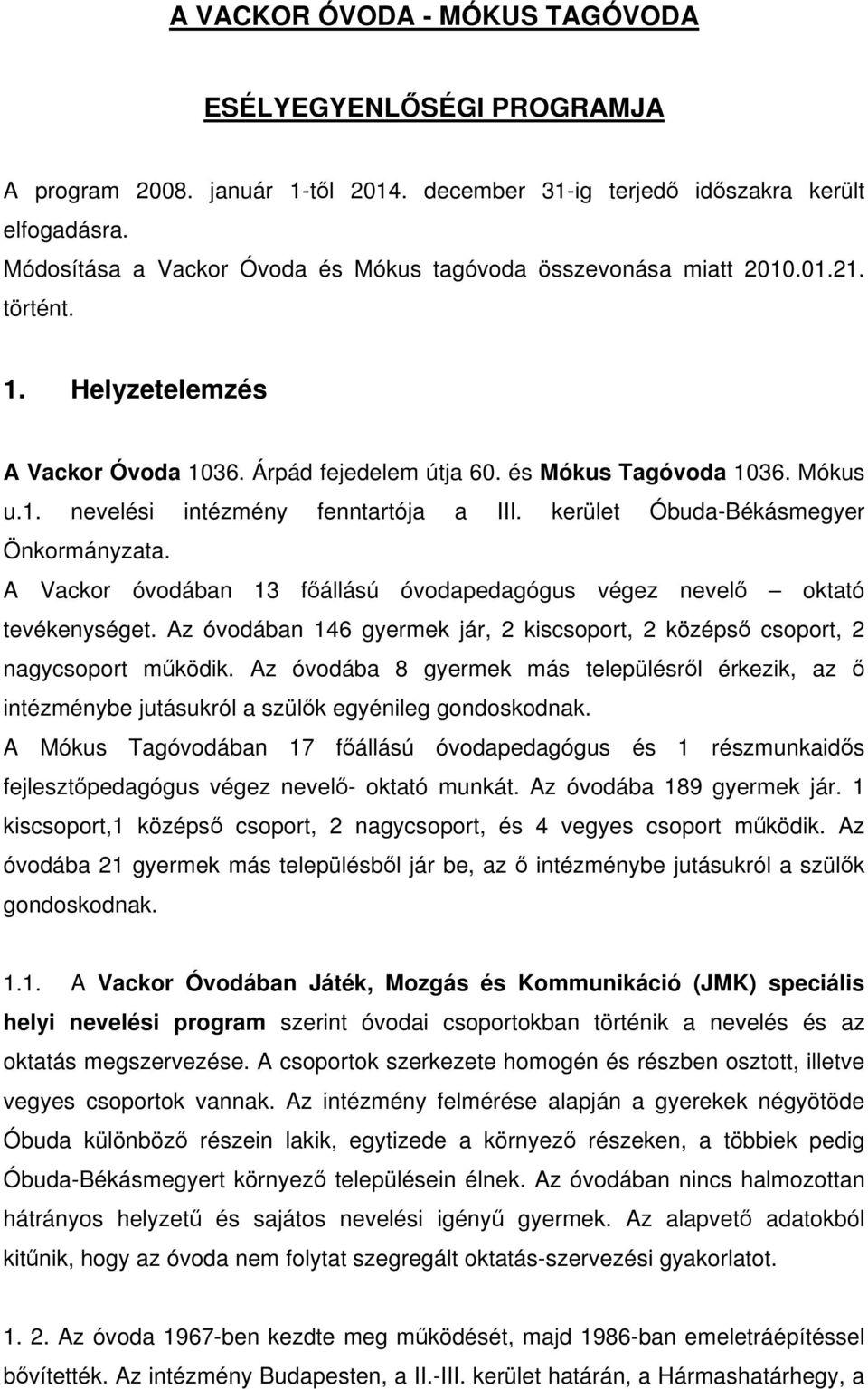 kerület Óbuda-Békásmegyer Önkormányzata. A Vackor óvodában 13 főállású óvodapedagógus végez nevelő oktató tevékenységet.