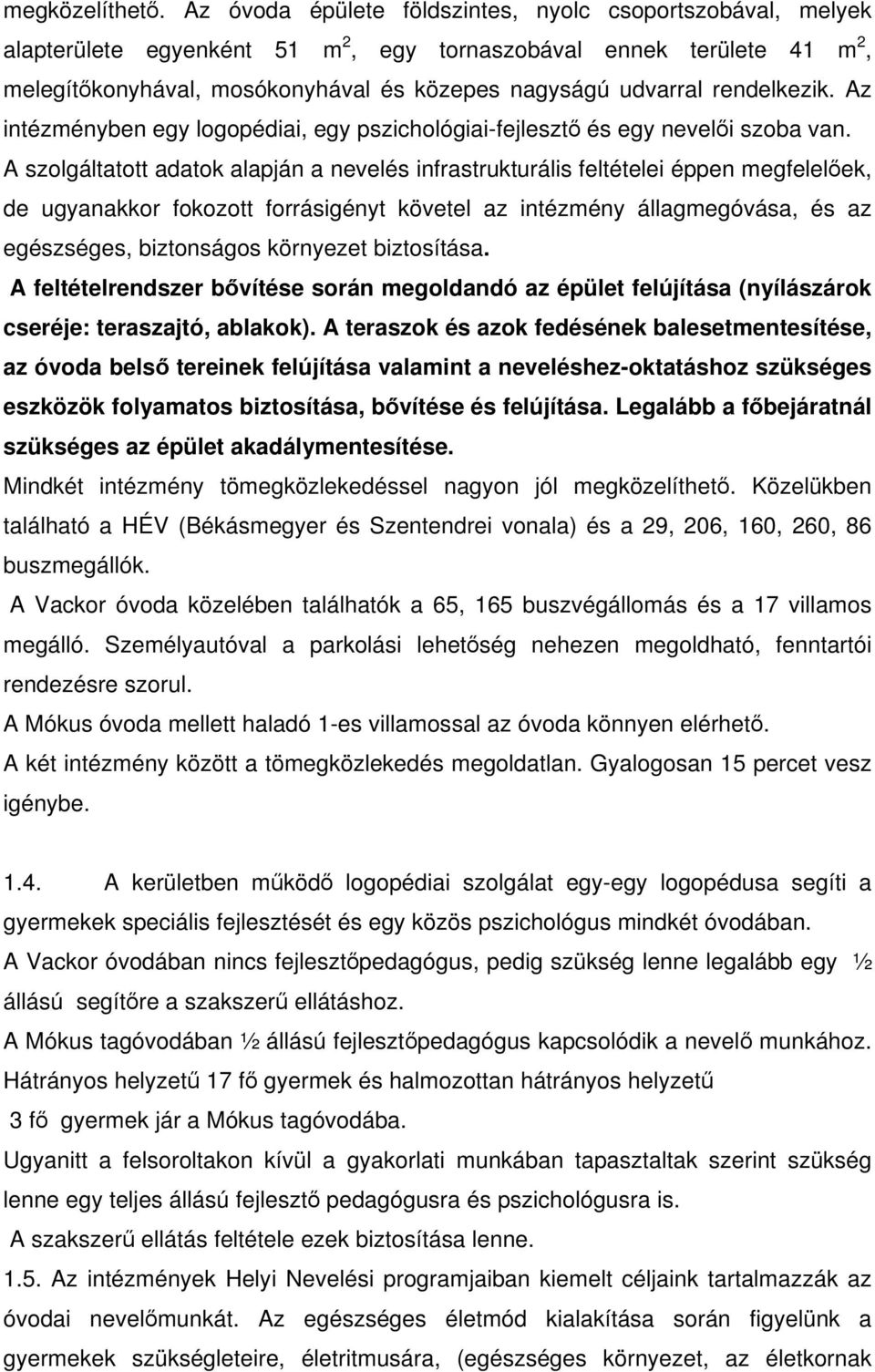 rendelkezik. Az intézményben egy logopédiai, egy pszichológiai-fejlesztő és egy nevelői szoba van.