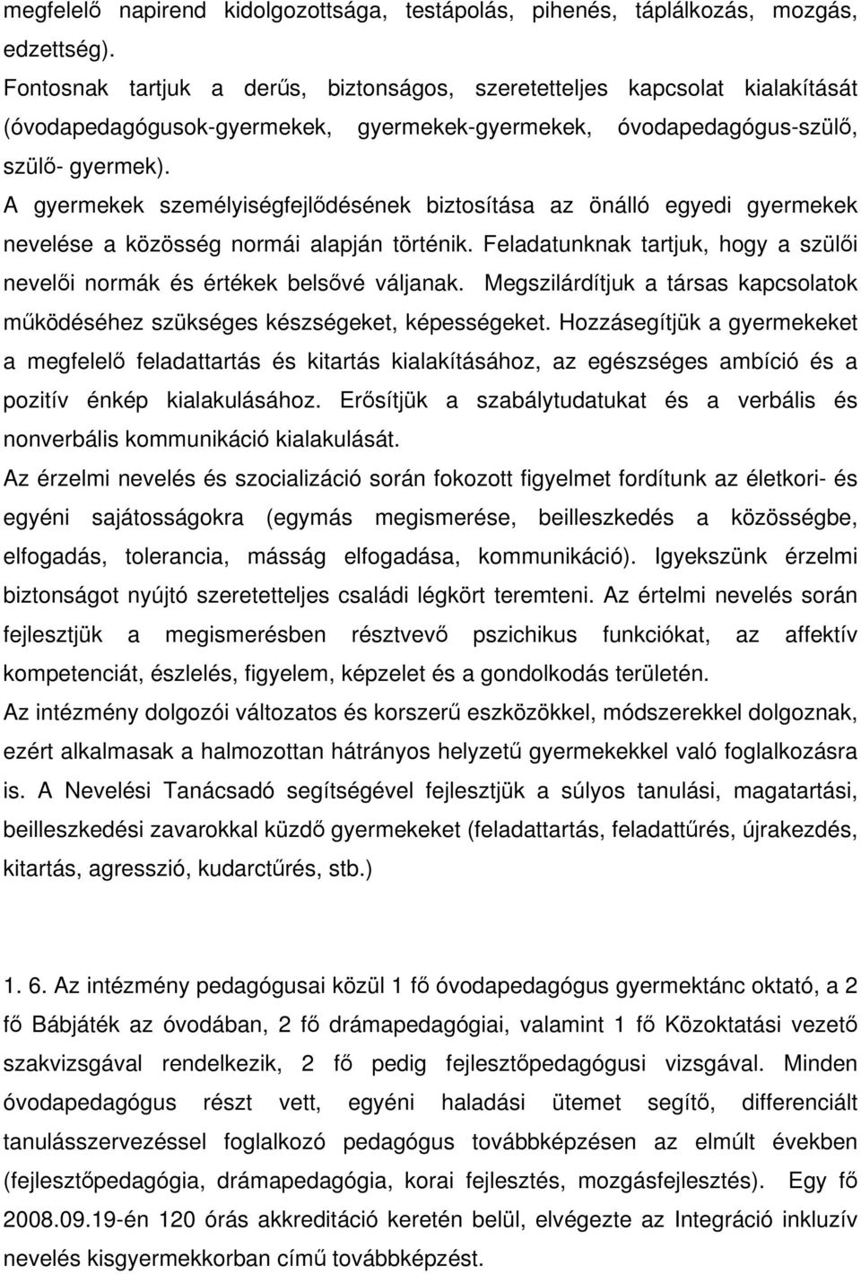 A gyermekek személyiségfejlődésének biztosítása az önálló egyedi gyermekek nevelése a közösség normái alapján történik. Feladatunknak tartjuk, hogy a szülői nevelői normák és értékek belsővé váljanak.