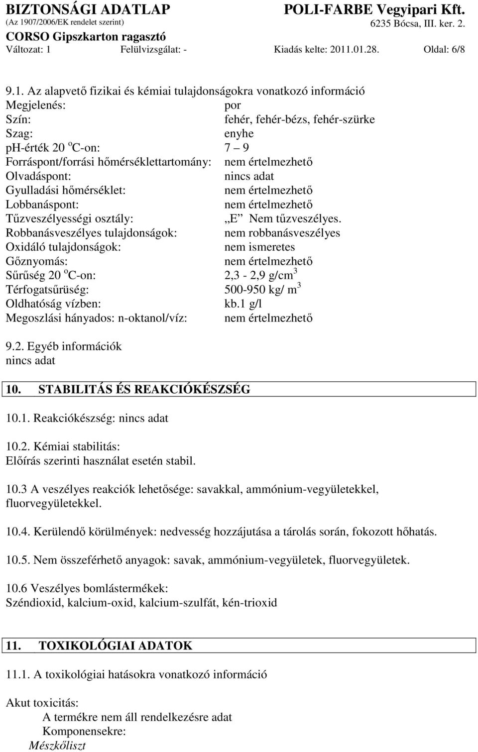 .01.28. Oldal: 6/8 9.1. Az alapvetı fizikai és kémiai tulajdonságokra vonatkozó információ Megjelenés: por Szín: fehér, fehér-bézs, fehér-szürke Szag: enyhe ph-érték 20 o C-on: 7 9 Forráspont/forrási