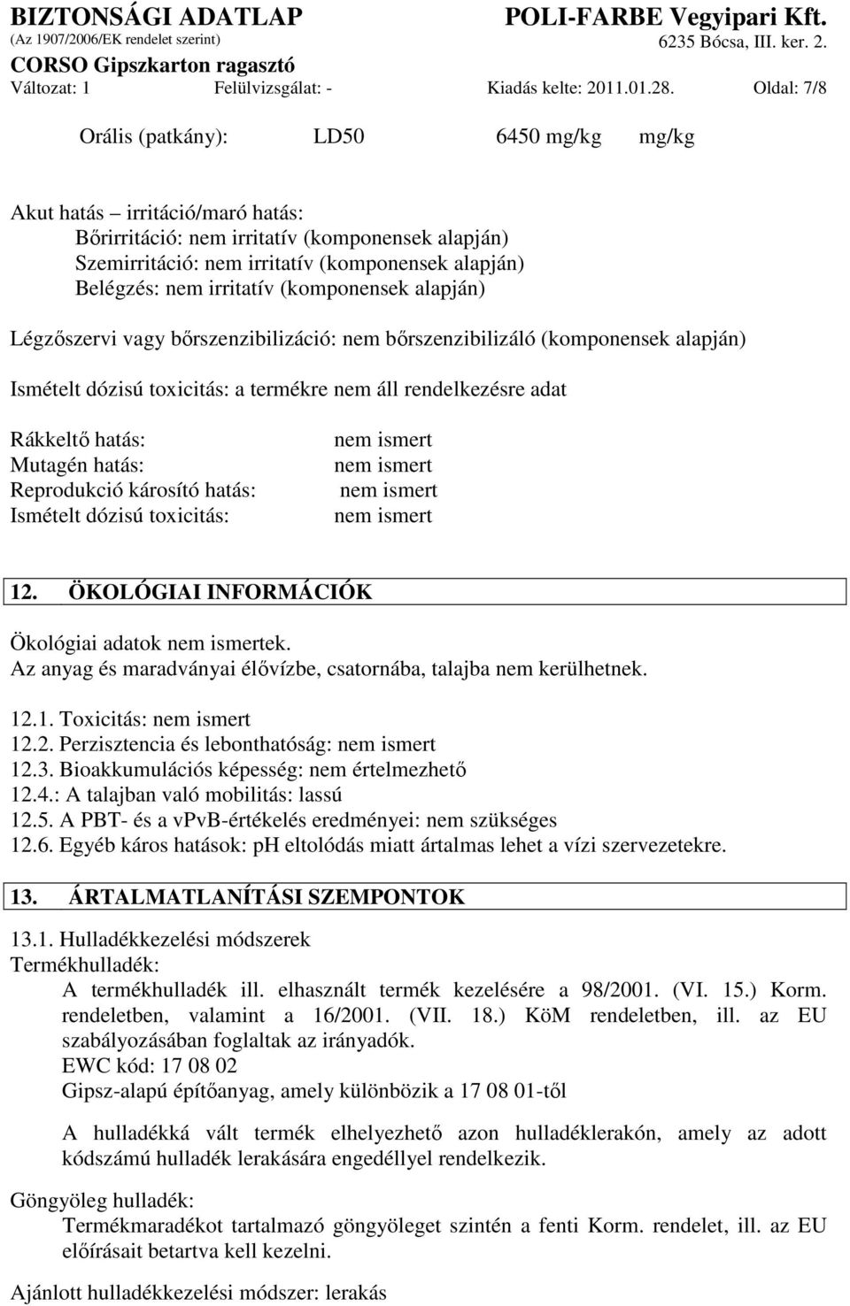 irritatív (komponensek alapján) Légzıszervi vagy bırszenzibilizáció: nem bırszenzibilizáló (komponensek alapján) Ismételt dózisú toxicitás: a termékre nem áll rendelkezésre adat Rákkeltı hatás: