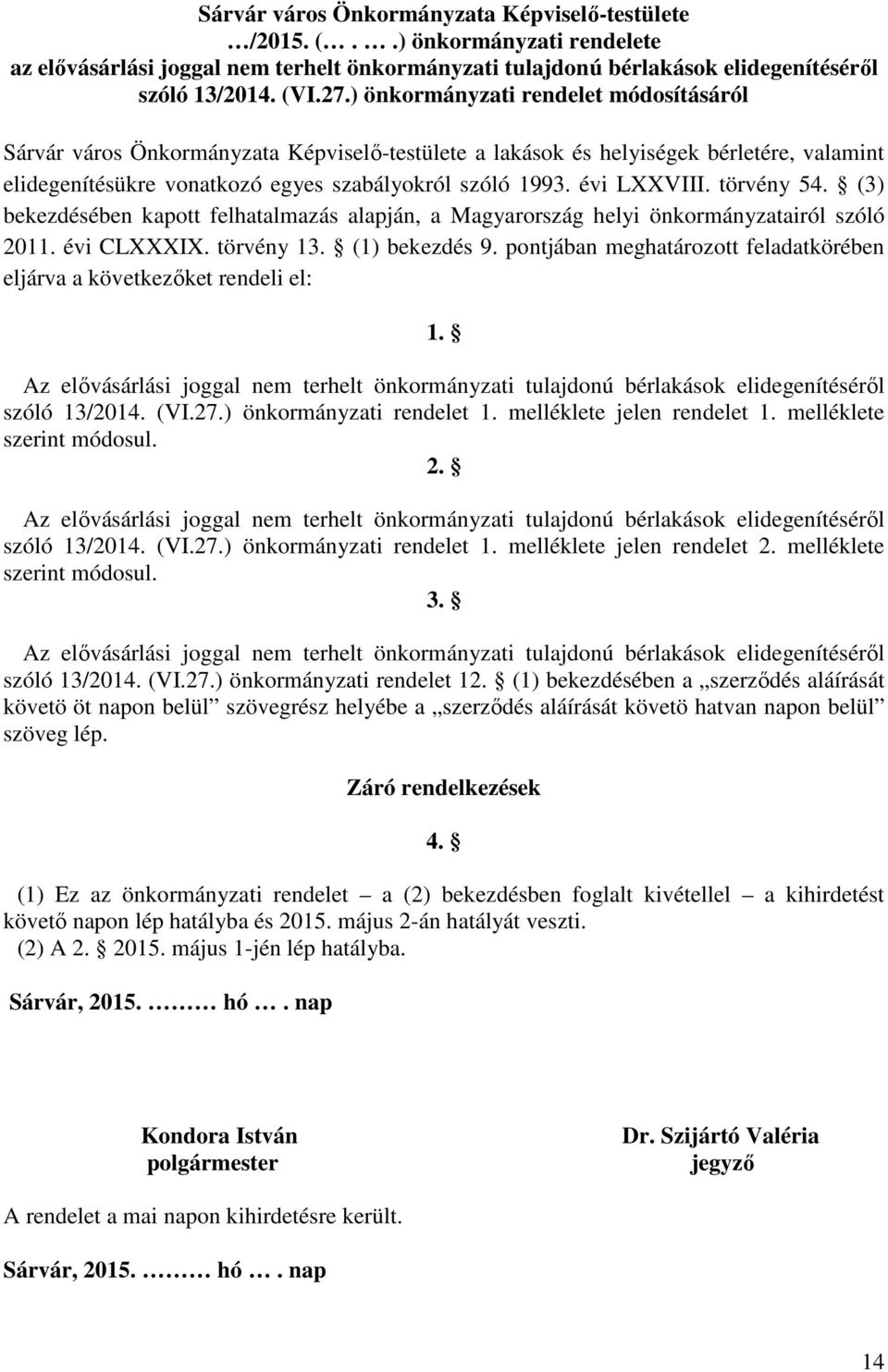 törvény 54. (3) bekezdésében kapott felhatalmazás alapján, a Magyarország helyi önkormányzatairól szóló 2011. évi CLXXXIX. törvény 13. (1) bekezdés 9.