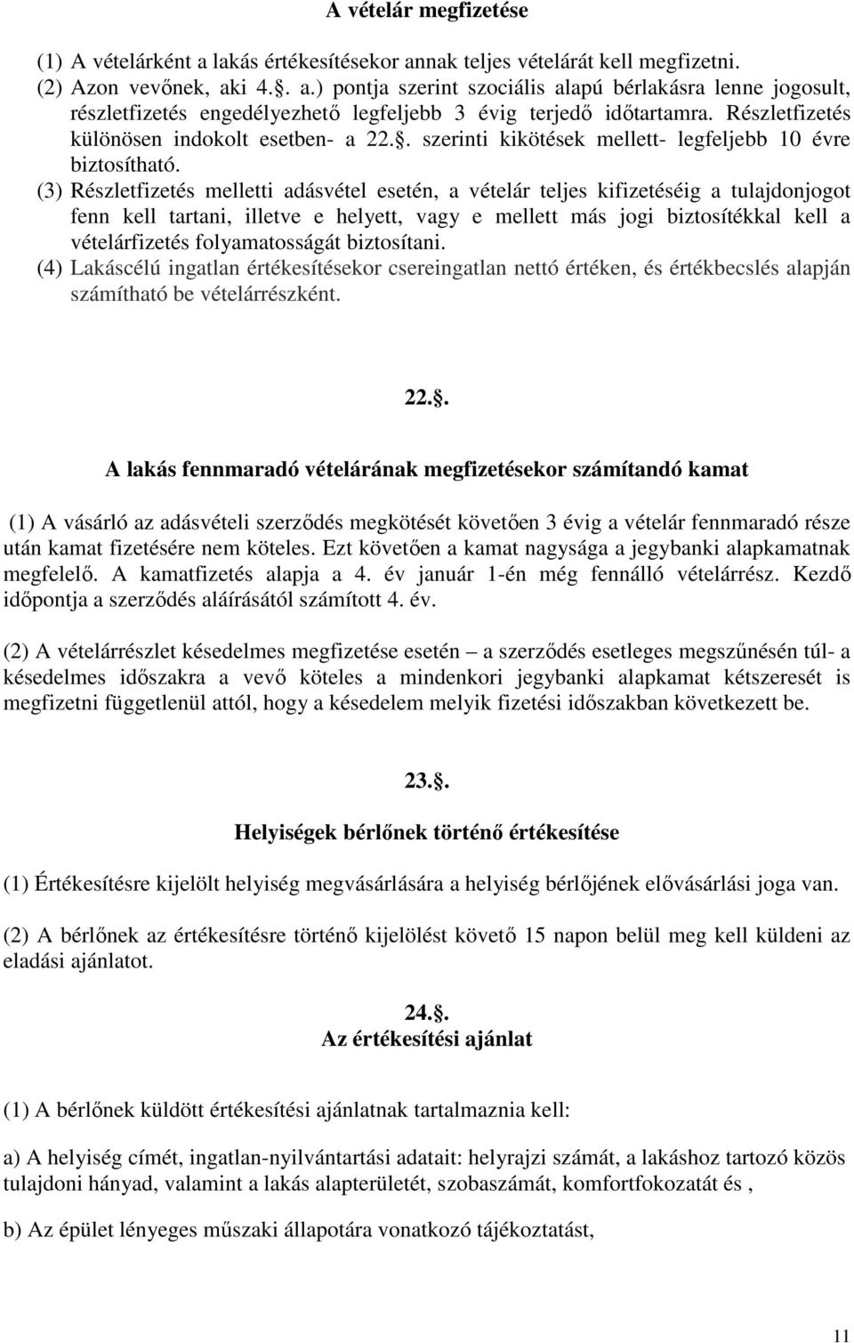 (3) Részletfizetés melletti adásvétel esetén, a vételár teljes kifizetéséig a tulajdonjogot fenn kell tartani, illetve e helyett, vagy e mellett más jogi biztosítékkal kell a vételárfizetés