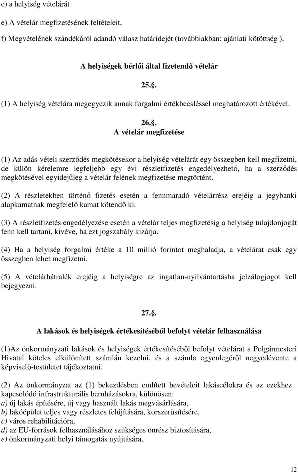 . A vételár megfizetése (1) Az adás-vételi szerződés megkötésekor a helyiség vételárát egy összegben kell megfizetni, de külön kérelemre legfeljebb egy évi részletfizetés engedélyezhető, ha a