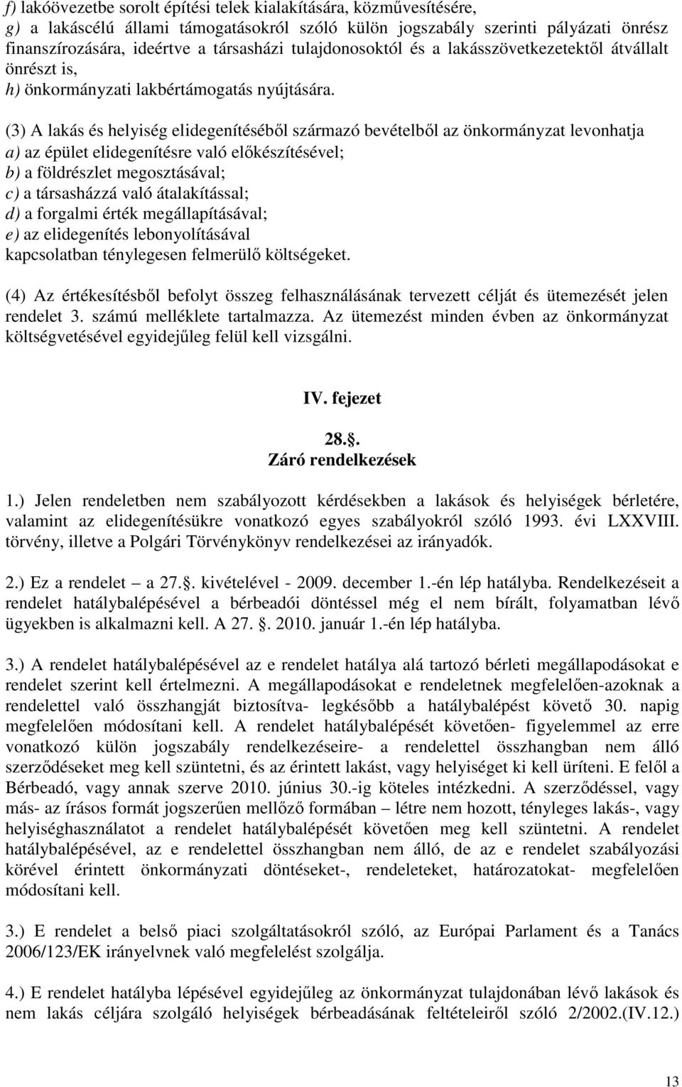 (3) A lakás és helyiség elidegenítéséből származó bevételből az önkormányzat levonhatja a) az épület elidegenítésre való előkészítésével; b) a földrészlet megosztásával; c) a társasházzá való