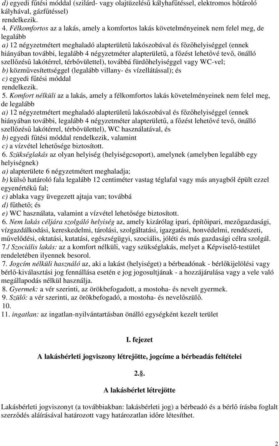 legalább 4 négyzetméter alapterületű, a főzést lehetővé tevő, önálló szellőzésű lakótérrel, térbővülettel), továbbá fürdőhelyiséggel vagy WC-vel; b) közművesítettséggel (legalább villany- és