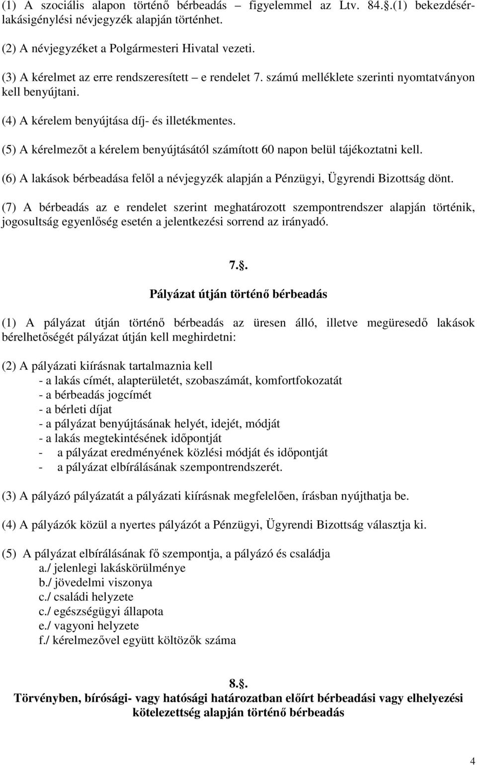 (5) A kérelmezőt a kérelem benyújtásától számított 60 napon belül tájékoztatni kell. (6) A lakások bérbeadása felől a névjegyzék alapján a Pénzügyi, Ügyrendi Bizottság dönt.