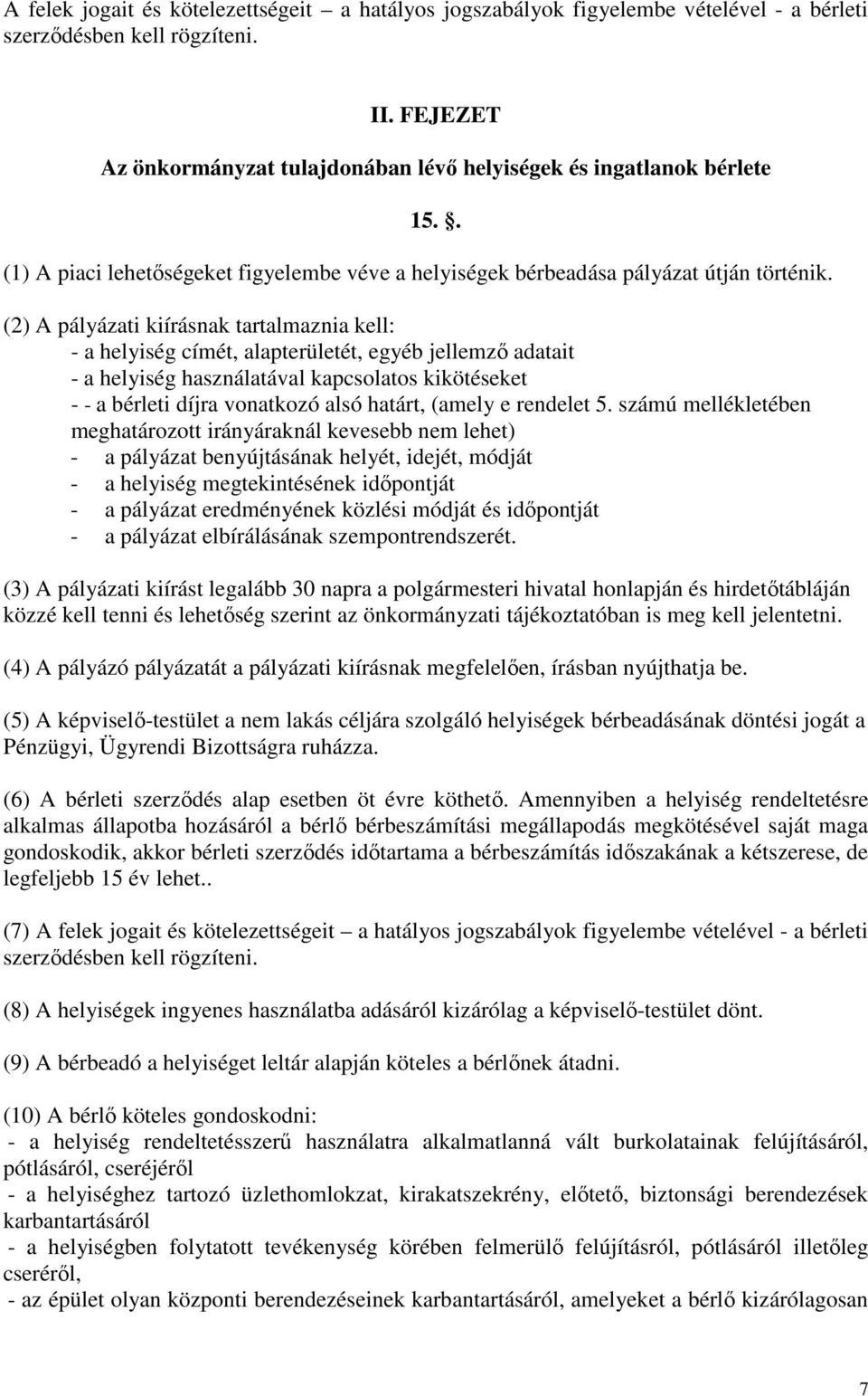 (2) A pályázati kiírásnak tartalmaznia kell: - a helyiség címét, alapterületét, egyéb jellemző adatait - a helyiség használatával kapcsolatos kikötéseket - - a bérleti díjra vonatkozó alsó határt,