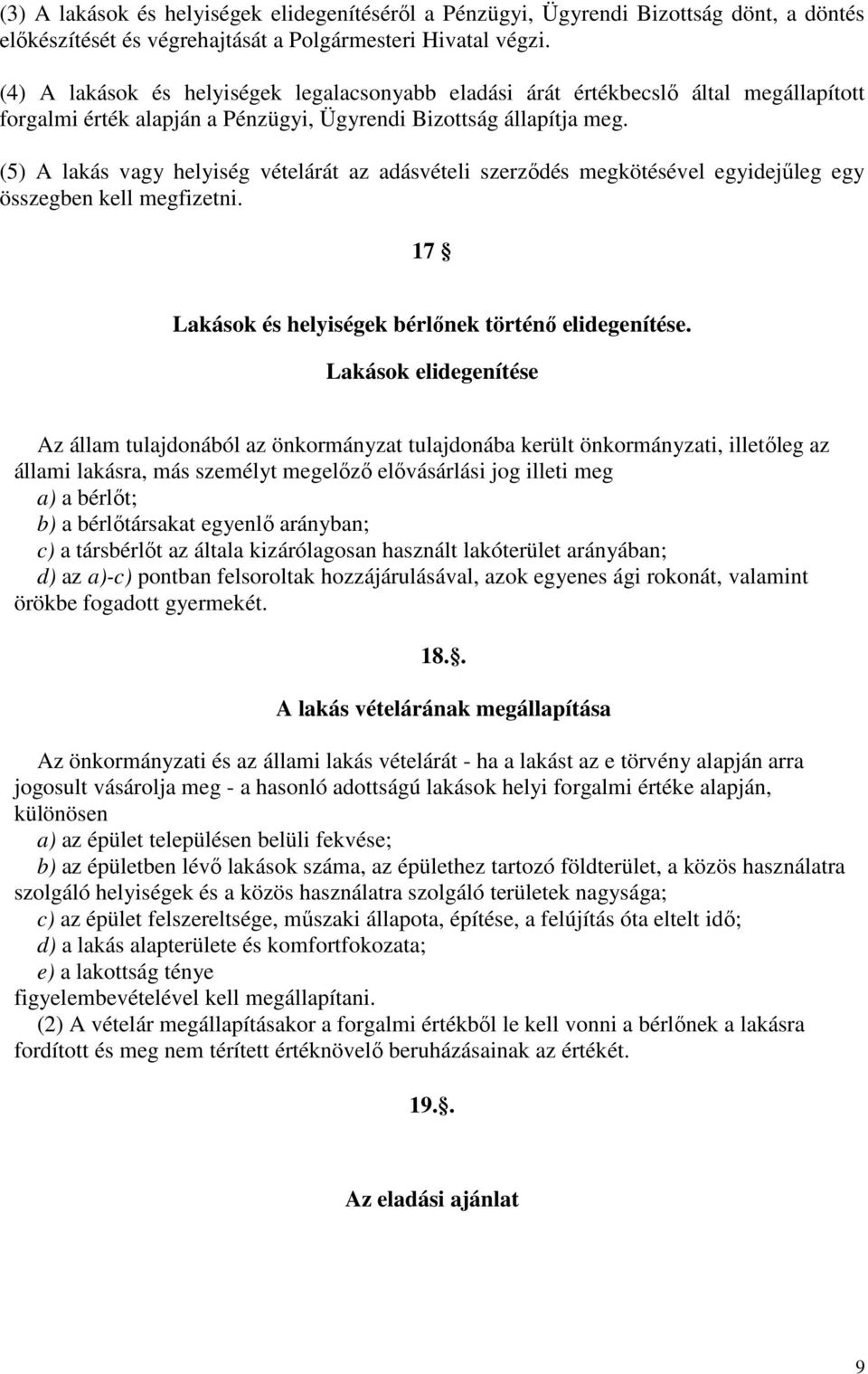 (5) A lakás vagy helyiség vételárát az adásvételi szerződés megkötésével egyidejűleg egy összegben kell megfizetni. 17 Lakások és helyiségek bérlőnek történő elidegenítése.