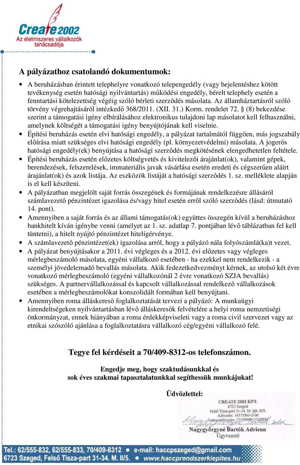 (8) bekezdése szerint a támogatási igény elbírálásához elektronikus tulajdoni lap másolatot kell felhasználni, amelynek költségét a támogatási igény benyújtójának kell viselnie.