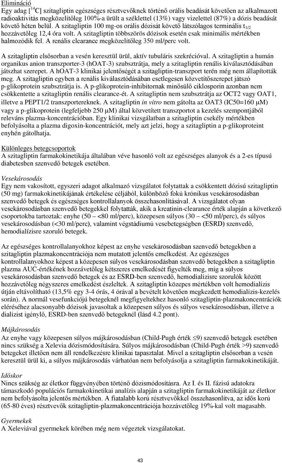 A szitagliptin többszörös dózisok esetén csak minimális mértékben halmozódik fel. A renális clearance megközelítőleg 350 ml/perc volt.