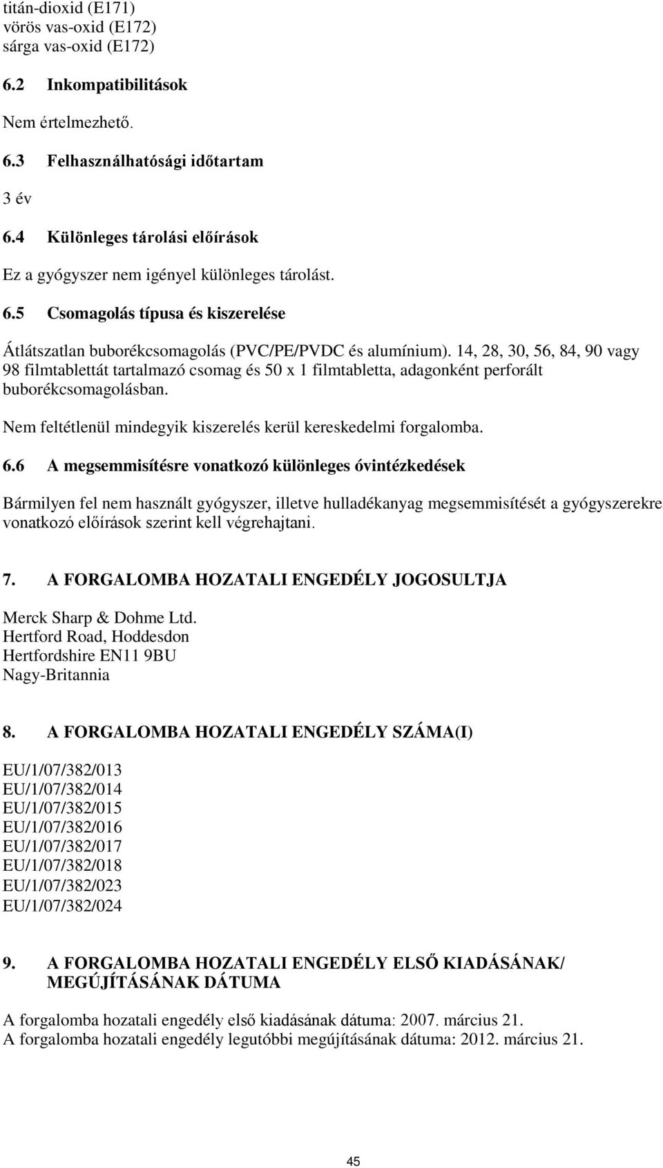 14, 28, 30, 56, 84, 90 vagy 98 filmtablettát tartalmazó csomag és 50 x 1 filmtabletta, adagonként perforált buborékcsomagolásban. Nem feltétlenül mindegyik kiszerelés kerül kereskedelmi forgalomba. 6.