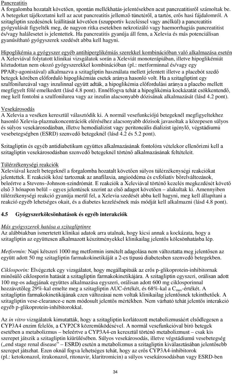 A szitagliptin szedésének leállítását követően (szupportív kezeléssel vagy anélkül) a pancreatitis gyógyulását figyelték meg, de nagyon ritka esetekben nekrotizáló vagy haemorrhagiás pancreatitist