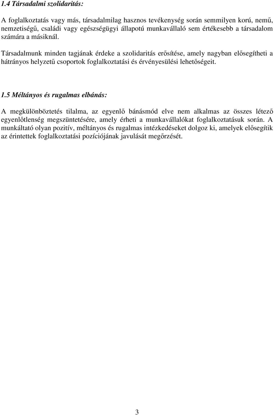 Társadalmunk minden tagjának érdeke a szolidaritás erısítése, amely nagyban elısegítheti a hátrányos helyzető csoportok foglalkoztatási és érvényesülési lehetıségeit. 1.