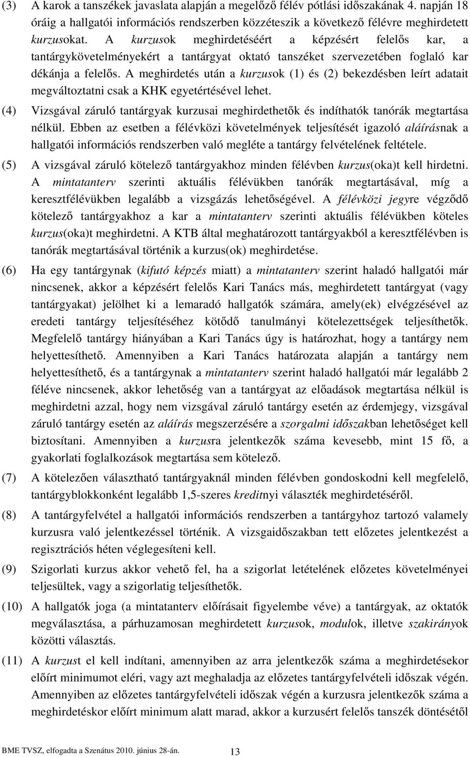 A meghirdetés után a kurzusok (1) és (2) bekezdésben leírt adatait megváltoztatni csak a KHK egyetértésével lehet.