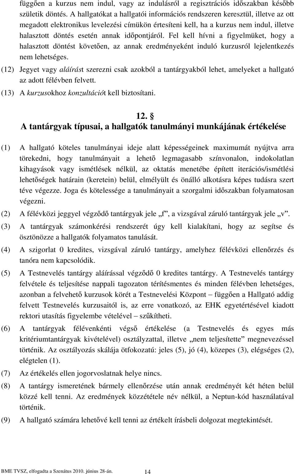 pontjáról. Fel kell hívni a figyelmüket, hogy a halasztott döntést követ en, az annak eredményeként induló kurzusról lejelentkezés nem lehetséges.