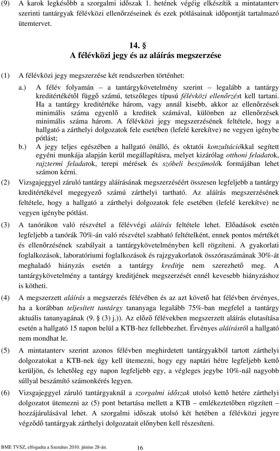 ) A félév folyamán a tantárgykövetelmény szerint legalább a tantárgy kreditértékét l függ számú, tetsz leges típusú félévközi ellen rzést kell tartani.