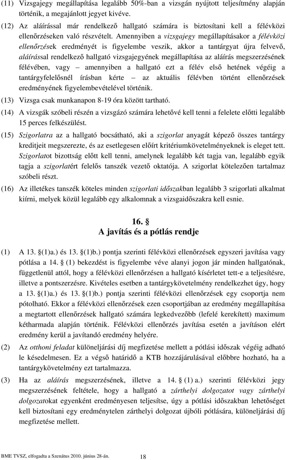 Amennyiben a vizsgajegy megállapításakor a félévközi ellen rzések eredményét is figyelembe veszik, akkor a tantárgyat újra felvev, aláírással rendelkez hallgató vizsgajegyének megállapítása az