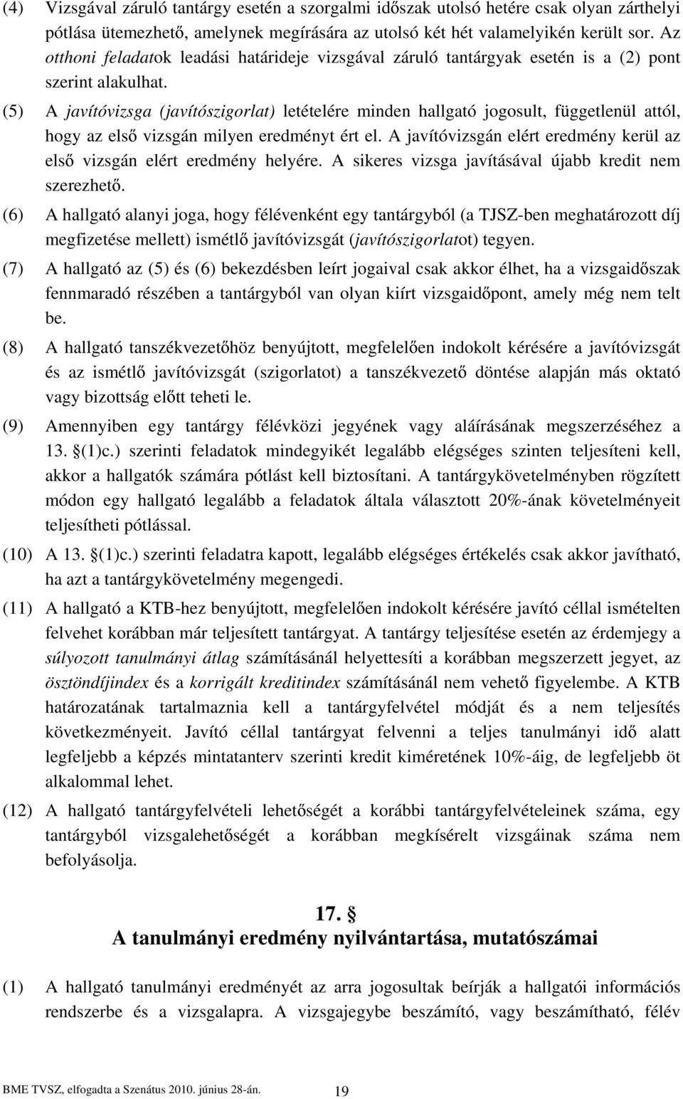 (5) A javítóvizsga (javítószigorlat) letételére minden hallgató jogosult, függetlenül attól, hogy az els vizsgán milyen eredményt ért el.