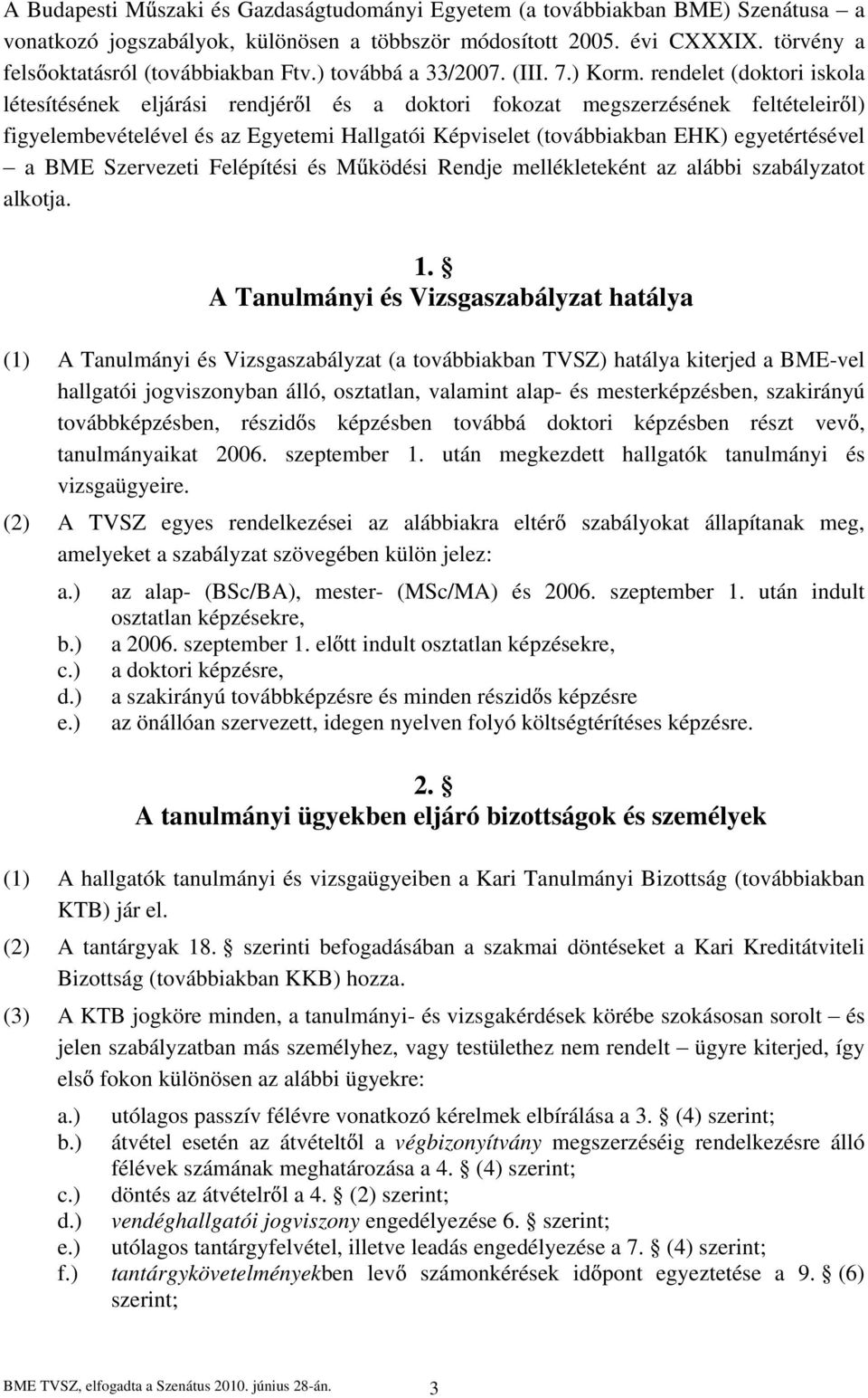 rendelet (doktori iskola létesítésének eljárási rendjér l és a doktori fokozat megszerzésének feltételeir l) figyelembevételével és az Egyetemi Hallgatói Képviselet (továbbiakban EHK) egyetértésével