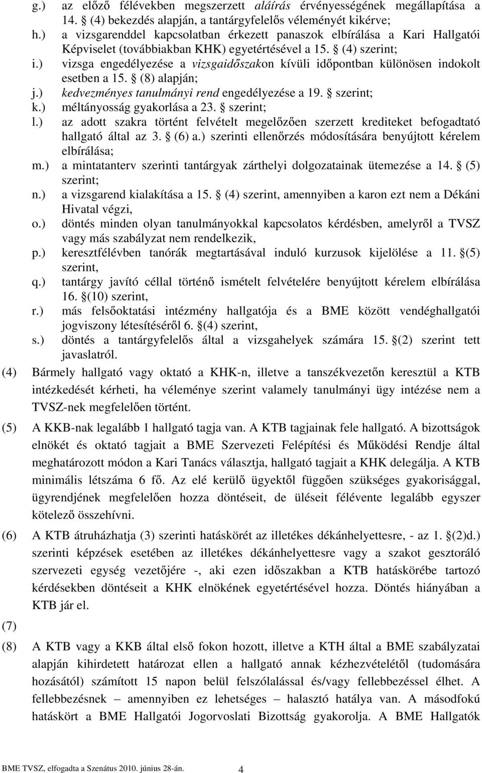 ) vizsga engedélyezése a vizsgaid szakon kívüli id pontban különösen indokolt esetben a 15. (8) alapján; j.) kedvezményes tanulmányi rend engedélyezése a 19. szerint; k.) méltányosság gyakorlása a 23.