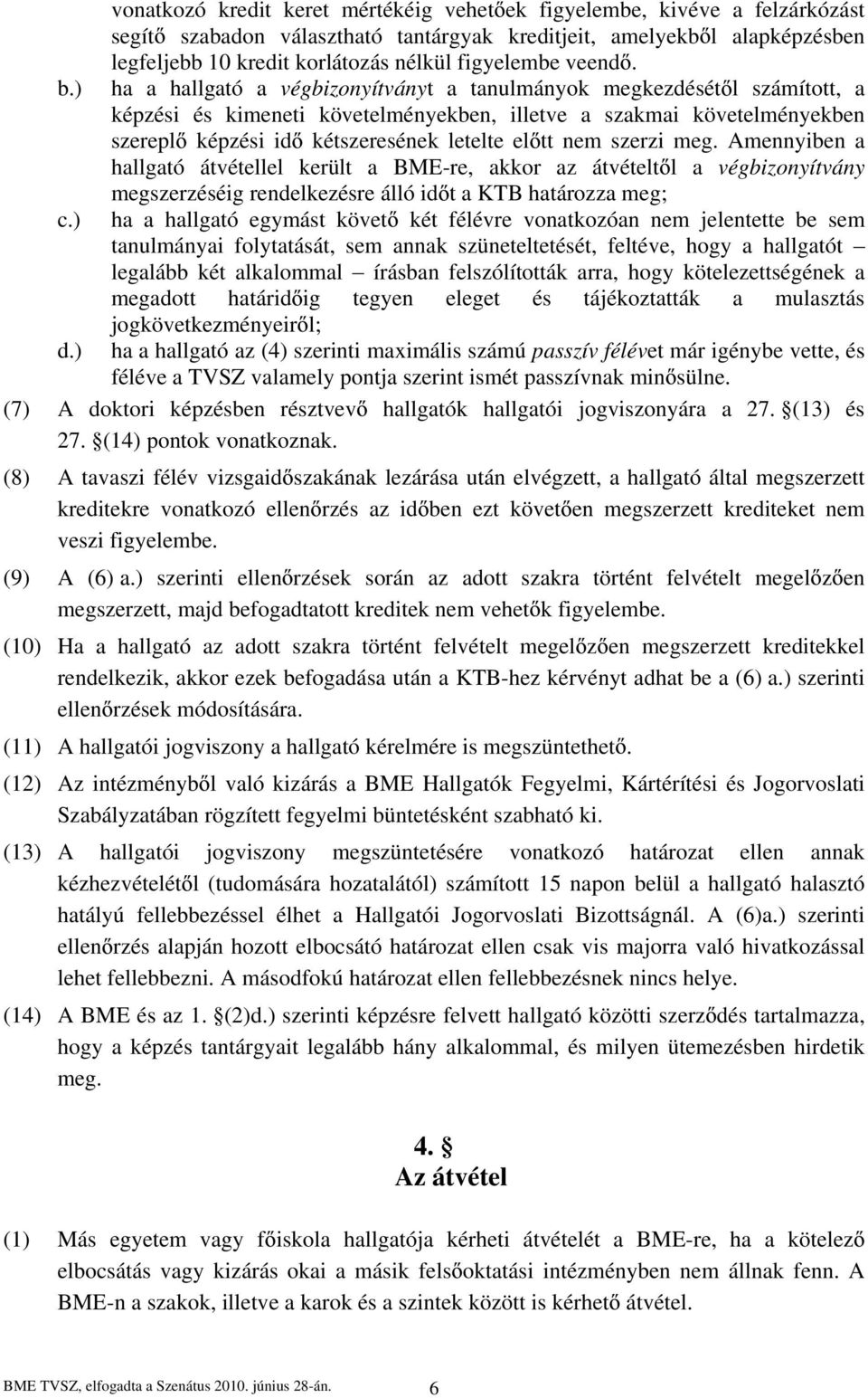 ) ha a hallgató a végbizonyítványt a tanulmányok megkezdését l számított, a képzési és kimeneti követelményekben, illetve a szakmai követelményekben szerepl képzési id kétszeresének letelte el tt nem