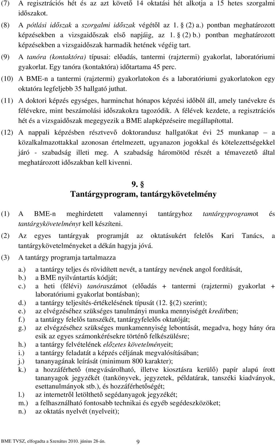 (9) A tanóra (kontaktóra) típusai: el adás, tantermi (rajztermi) gyakorlat, laboratóriumi gyakorlat. Egy tanóra (kontaktóra) id tartama 45 perc.