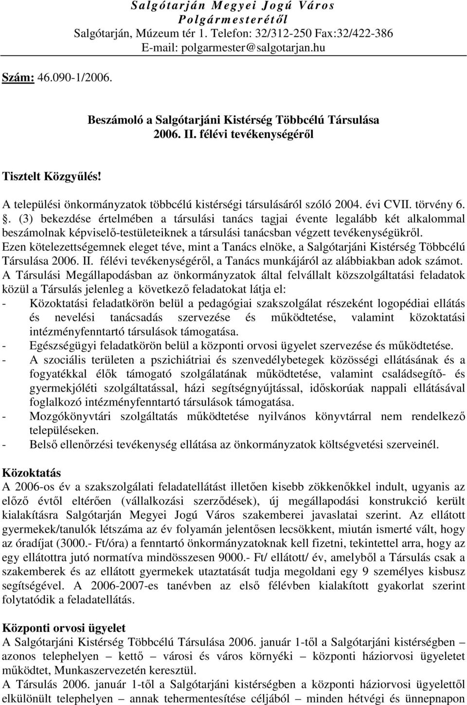 törvény 6.. (3) bekezdése értelmében a társulási tanács tagjai évente legalább két alkalommal beszámolnak képviselı-testületeiknek a társulási tanácsban végzett tevékenységükrıl.