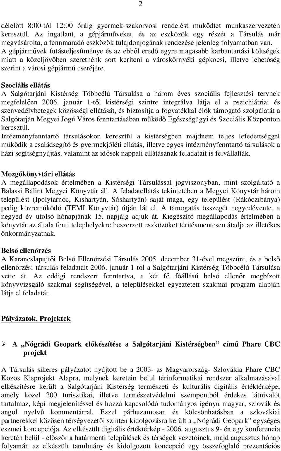 A gépjármővek futásteljesítménye és az ebbıl eredı egyre magasabb karbantartási költségek miatt a közeljövıben szeretnénk sort keríteni a városkörnyéki gépkocsi, illetve lehetıség szerint a városi