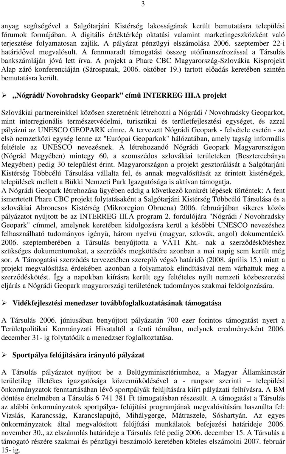 A fennmaradt támogatási összeg utófinanszírozással a Társulás bankszámláján jóvá lett írva. A projekt a Phare CBC Magyarország-Szlovákia Kisprojekt Alap záró konferenciáján (Sárospatak, 2006.