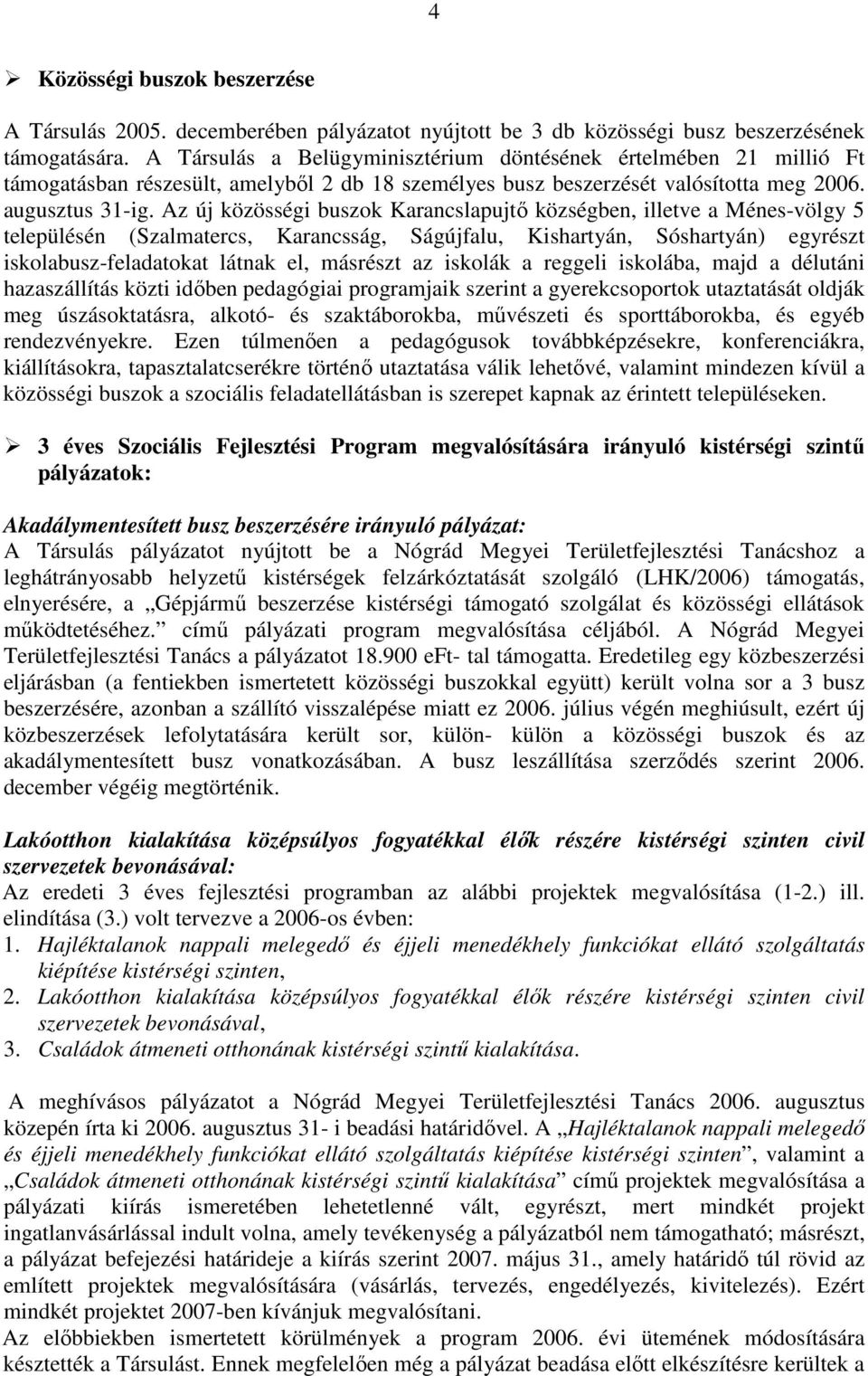 Az új közösségi buszok Karancslapujtı községben, illetve a Ménes-völgy 5 településén (Szalmatercs, Karancsság, Ságújfalu, Kishartyán, Sóshartyán) egyrészt iskolabusz-feladatokat látnak el, másrészt